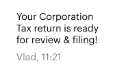 Your Corporation Tax return is ready for review & filing! Vlad, 11:21 Your Corporation Tax return is ready for review & filing! Vlad, 11:21