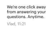 We’re one click away from answering your questions. Anytime. Vlad, 11:21